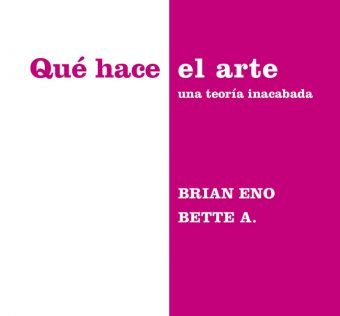 Desde este miércoles está en las librerias 'Qué hace el arte' (Libros Cúpula, 2025), nuevo libro conjunto de Brian Eno y Bette Adriaanse