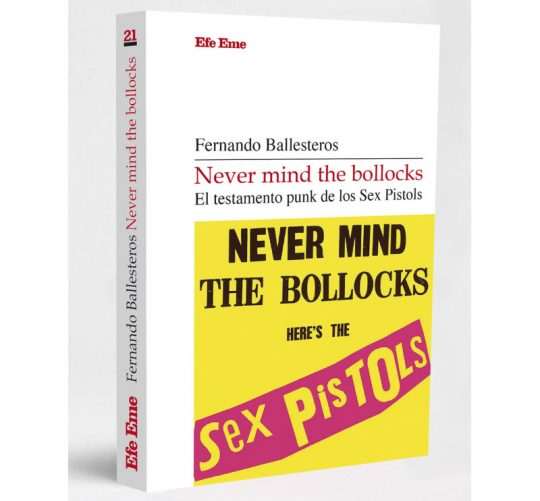 Fernando Ballesteros cuenta la historia del 'Never mind the bollocks' de los Sex Pistols, en un nuevo libro recién editado por Efe Eme