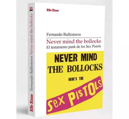 Fernando Ballesteros cuenta la historia del 'Never mind the bollocks' de los Sex Pistols, en un nuevo libro recién editado por Efe Eme